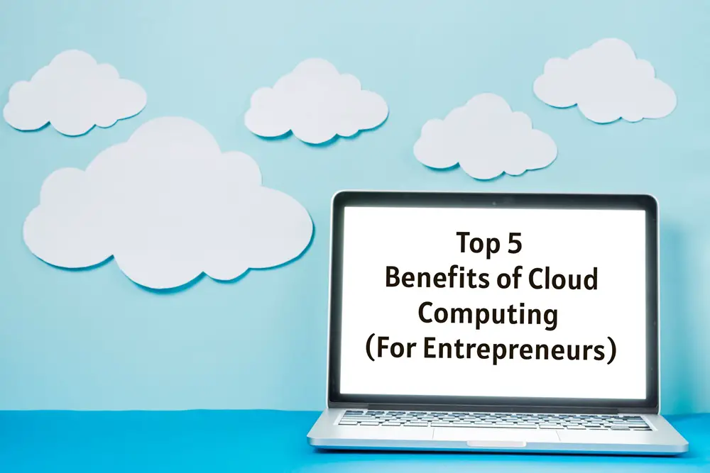 Top Five Benefits of Cloud Computing (For Entrepreneurs)